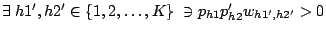 $\exists \; h1', h2' \in \{1,2, \dots, K\} \; \ni \; \\
p_{h1}p_{h2}'w_{h1',h2'} > 0$